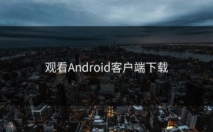 观看Android客户端下载